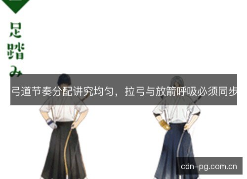 弓道节奏分配讲究均匀,拉弓与放箭呼吸必须同步 弓道节奏分配讲究均匀,拉弓与放箭呼吸必须同步